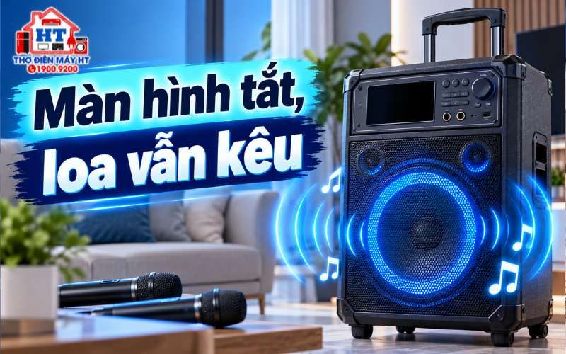 Loa kéo không lên màn hình nhưng vẫn có tiếng: làm gì?