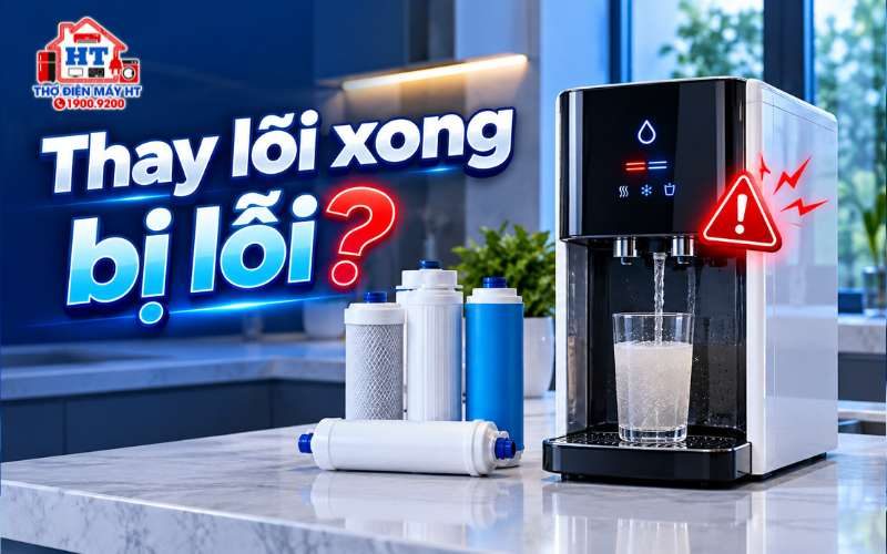 Sau thay lõi máy lọc nước gặp sự cố: Kiểm tra gì trước?