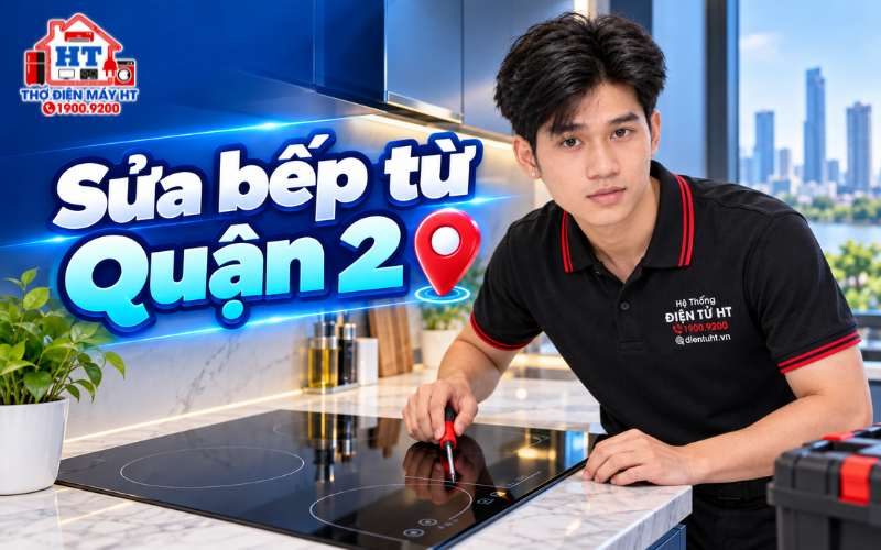Sửa Bếp Từ Quận 2 | Hỗ Trợ Kiểm Tra, Sửa Tại Nhà