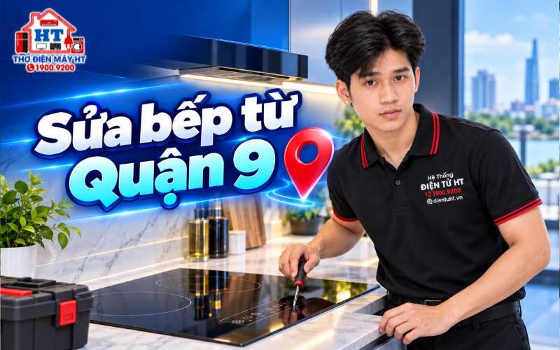 Sửa Bếp Từ Quận 9 | Hỗ Trợ Kiểm Tra, Sửa Tại Nhà