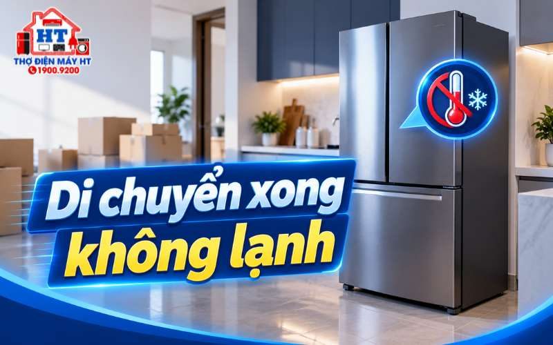 Tủ lạnh sau di chuyển không lạnh: Nên làm gì?